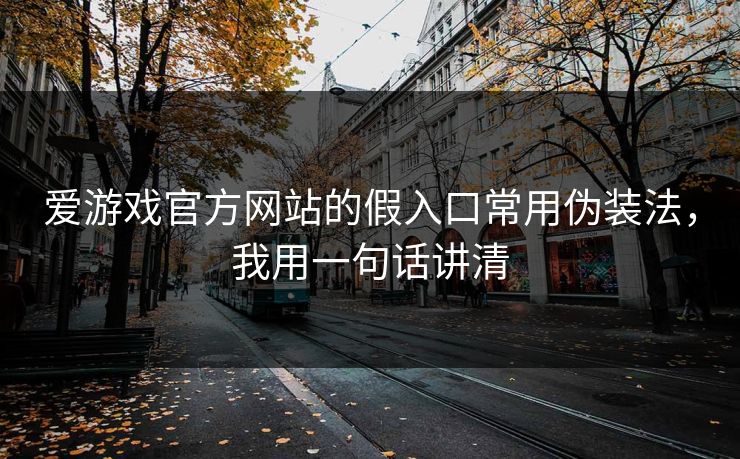 爱游戏官方网站的假入口常用伪装法，我用一句话讲清