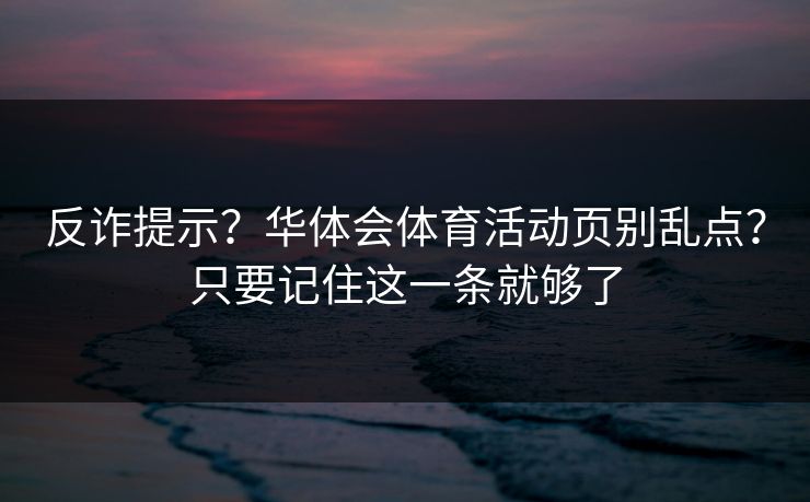 反诈提示？华体会体育活动页别乱点？只要记住这一条就够了